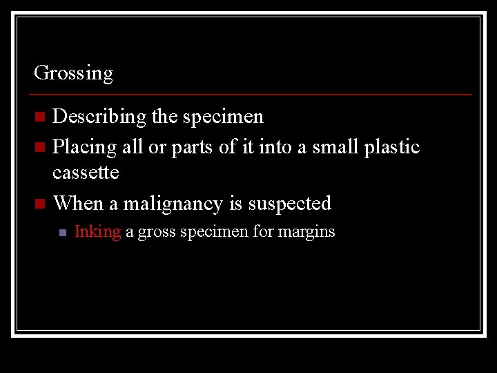 Grossing Describing the specimen n Placing all or parts of it into a small