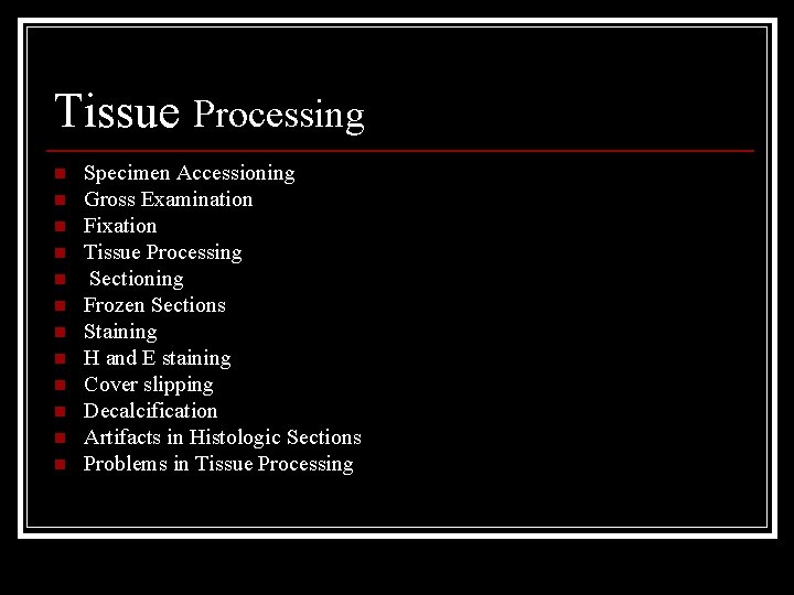 Tissue Processing n n n Specimen Accessioning Gross Examination Fixation Tissue Processing Sectioning Frozen