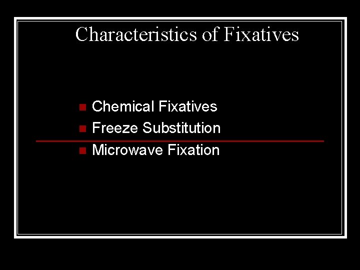 Characteristics of Fixatives n n n Chemical Fixatives Freeze Substitution Microwave Fixation 