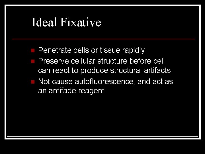 Ideal Fixative n n n Penetrate cells or tissue rapidly Preserve cellular structure before