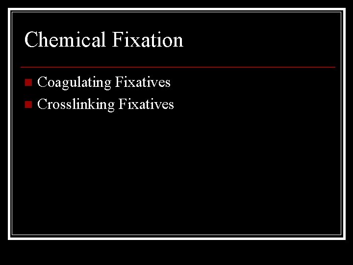 Chemical Fixation Coagulating Fixatives n Crosslinking Fixatives n 