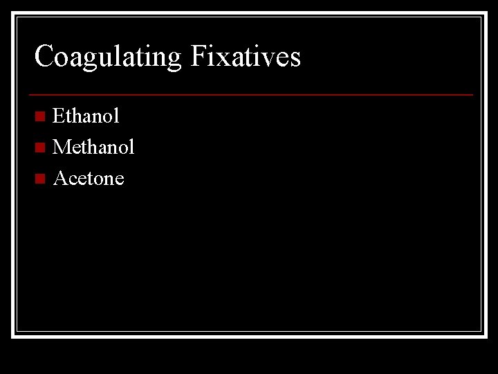 Coagulating Fixatives Ethanol n Methanol n Acetone n 