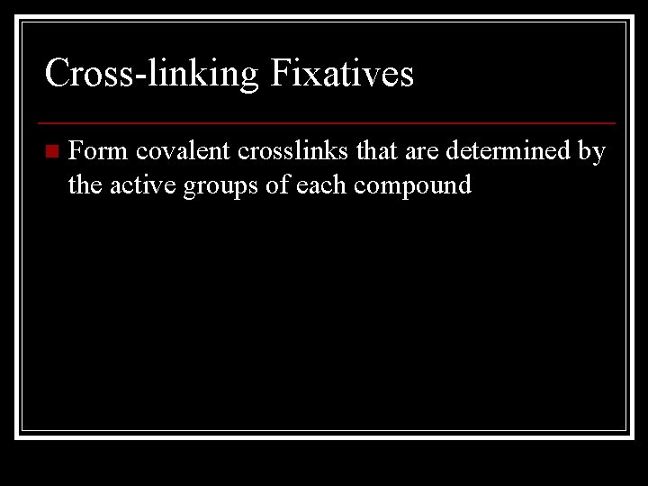 Cross-linking Fixatives n Form covalent crosslinks that are determined by the active groups of