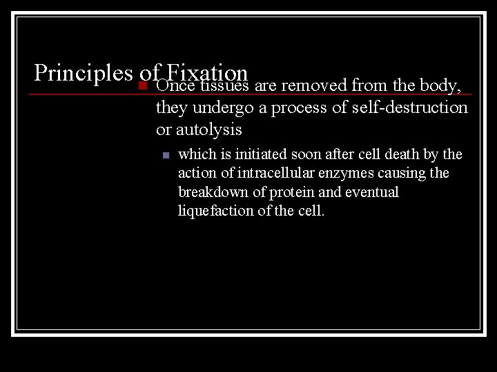 Principles of Fixation n Once tissues are removed from the body, they undergo a
