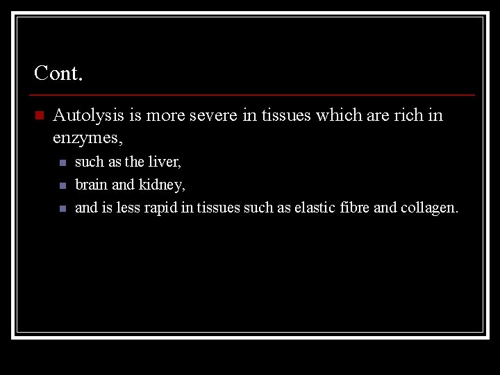 Cont. n Autolysis is more severe in tissues which are rich in enzymes, n