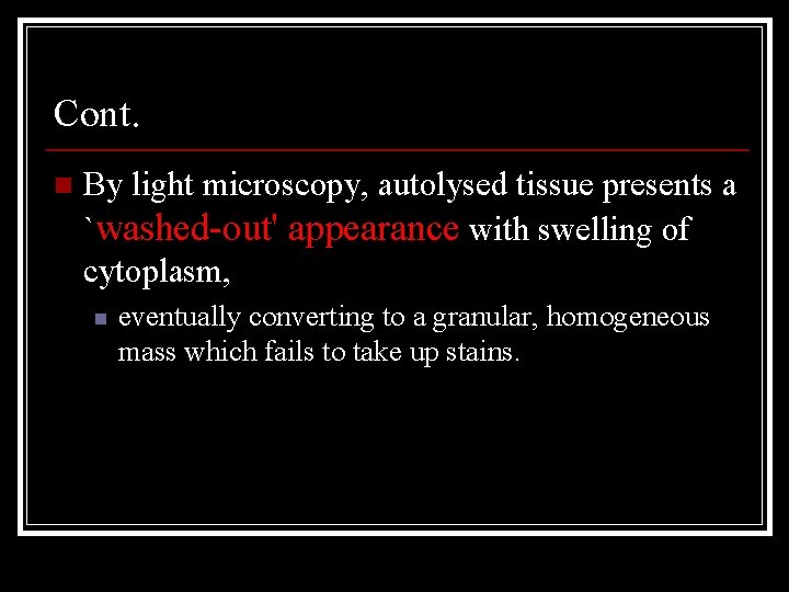 Cont. n By light microscopy, autolysed tissue presents a `washed-out' appearance with swelling of