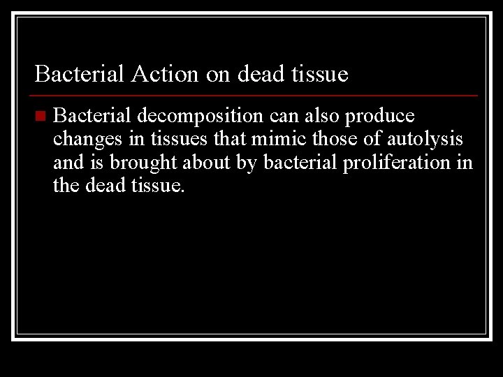 Bacterial Action on dead tissue n Bacterial decomposition can also produce changes in tissues