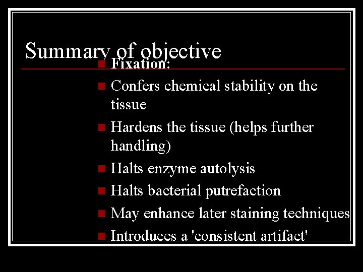 Summary of objective n Fixation: Confers chemical stability on the tissue n Hardens the