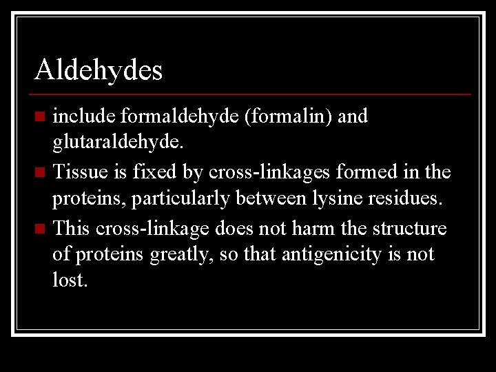 Aldehydes include formaldehyde (formalin) and glutaraldehyde. n Tissue is fixed by cross-linkages formed in