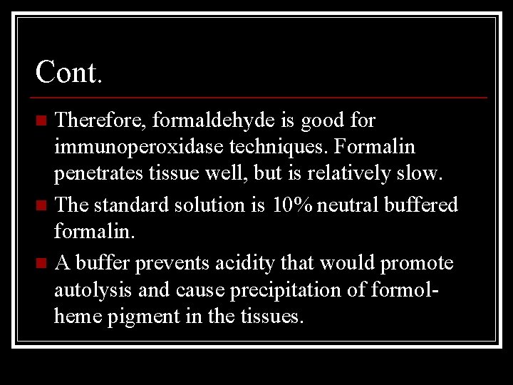 Cont. Therefore, formaldehyde is good for immunoperoxidase techniques. Formalin penetrates tissue well, but is