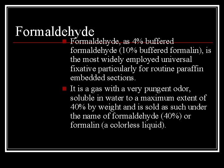 Formaldehyde n n Formaldehyde, as 4% buffered formaldehyde (10% buffered formalin), is the most