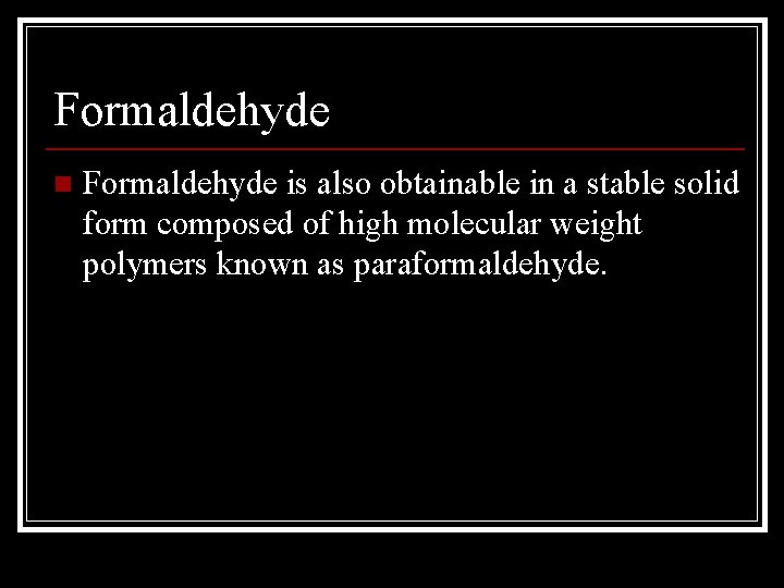 Formaldehyde n Formaldehyde is also obtainable in a stable solid form composed of high