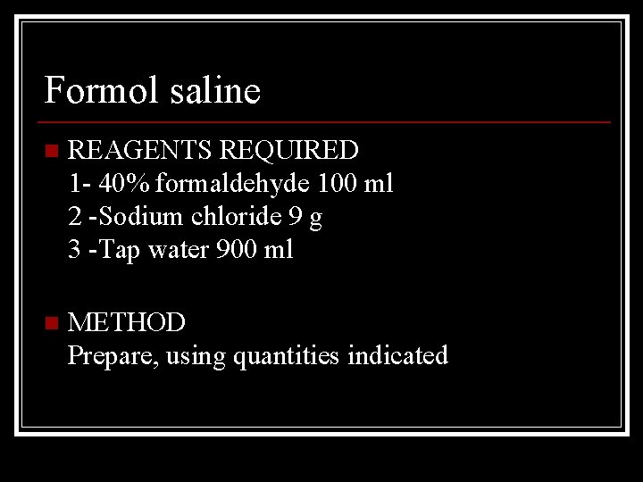 Formol saline n REAGENTS REQUIRED 1 - 40% formaldehyde 100 ml 2 -Sodium chloride