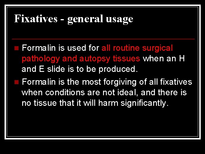 Fixatives - general usage Formalin is used for all routine surgical pathology and autopsy