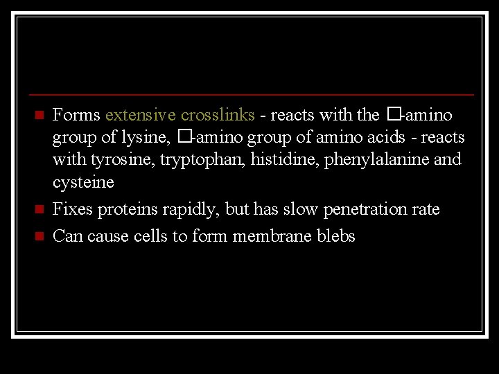 n n n Forms extensive crosslinks - reacts with the �-amino group of lysine,