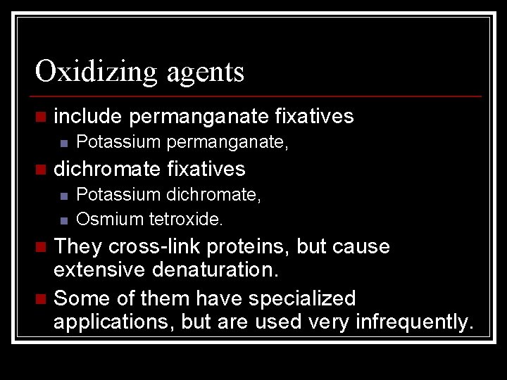 Oxidizing agents n include permanganate fixatives n n Potassium permanganate, dichromate fixatives n n