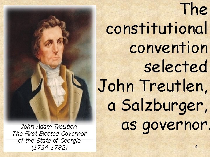 The constitutional convention selected John Treutlen, a Salzburger, as governor. 14 