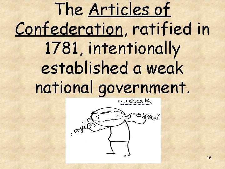 The Articles of Confederation, ratified in 1781, intentionally established a weak national government. 16