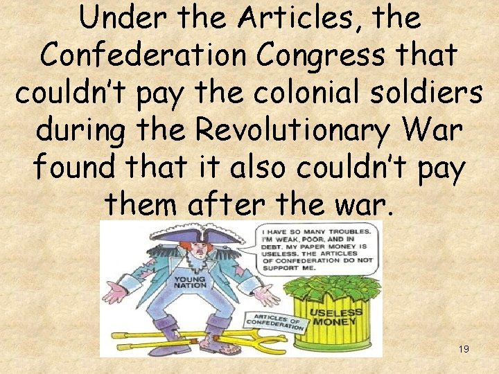 Under the Articles, the Confederation Congress that couldn’t pay the colonial soldiers during the