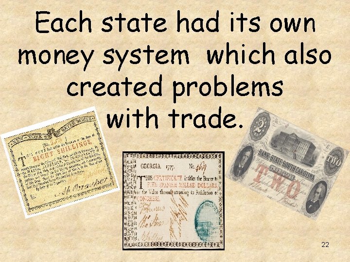 Each state had its own money system which also created problems with trade. 22