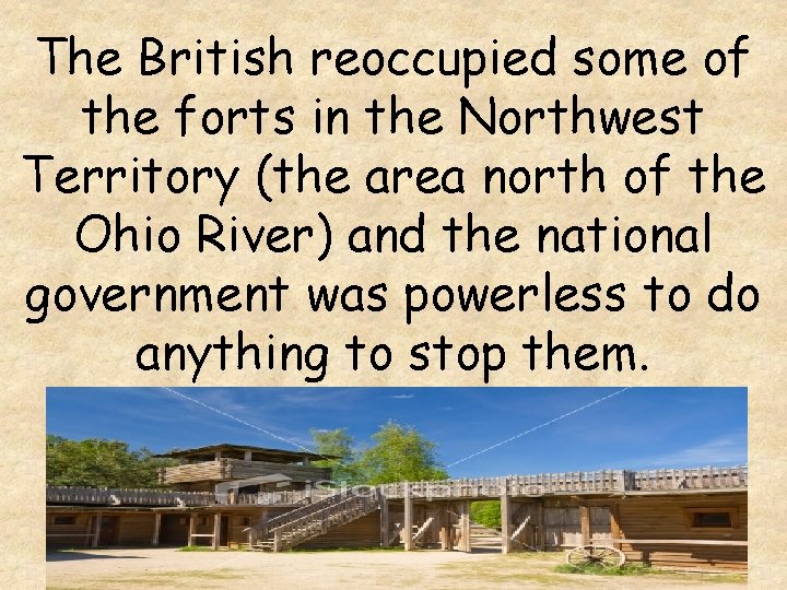 The British reoccupied some of the forts in the Northwest Territory (the area north