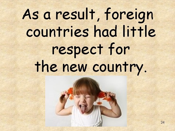 As a result, foreign countries had little respect for the new country. 24 