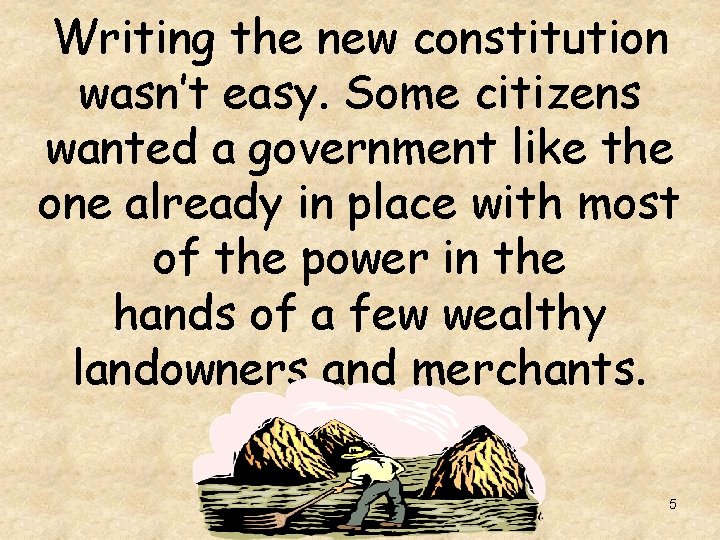 Writing the new constitution wasn’t easy. Some citizens wanted a government like the one