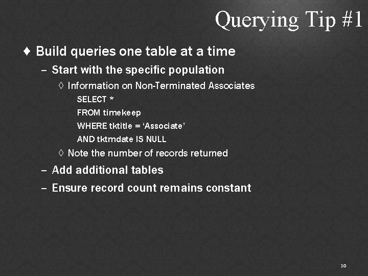 Querying Tip #1 ♦ Build queries one table at a time – Start with