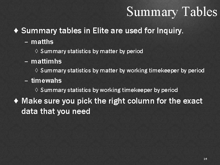 Summary Tables ♦ Summary tables in Elite are used for Inquiry. – matths ◊