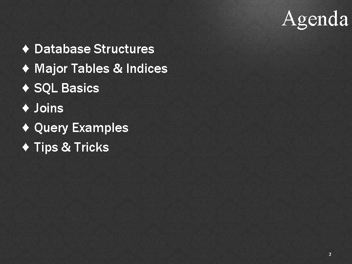 Agenda ♦ Database Structures ♦ Major Tables & Indices ♦ SQL Basics ♦ Joins