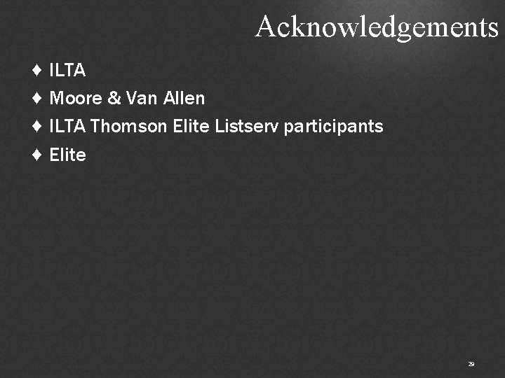 Acknowledgements ♦ ILTA ♦ Moore & Van Allen ♦ ILTA Thomson Elite Listserv participants