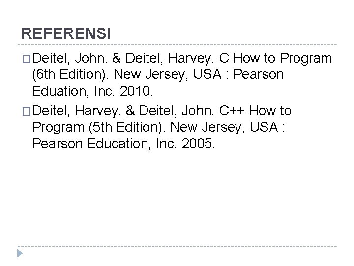REFERENSI �Deitel, John. & Deitel, Harvey. C How to Program (6 th Edition). New