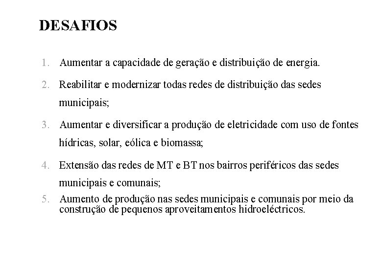 DESAFIOS 1. Aumentar a capacidade de geração e distribuição de energia. 2. Reabilitar e