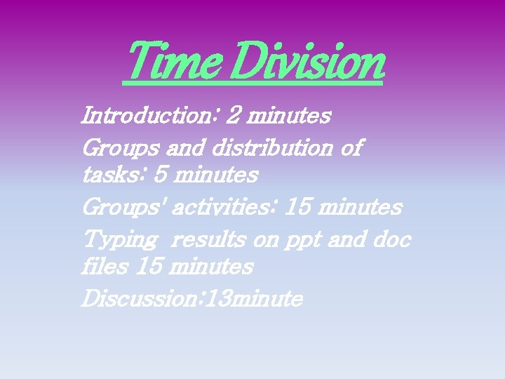 Time Division Introduction: 2 minutes Groups and distribution of tasks: 5 minutes Groups' activities: