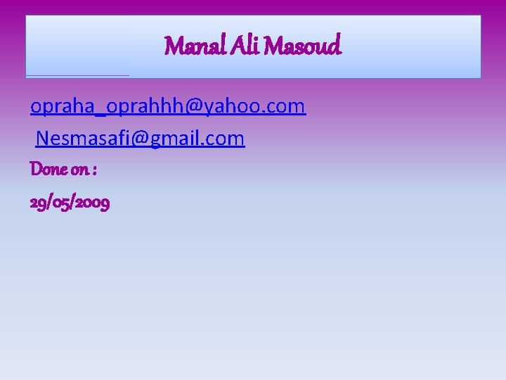 Manal Ali Masoud opraha_oprahhh@yahoo. com Nesmasafi@gmail. com Done on : 29/05/2009 