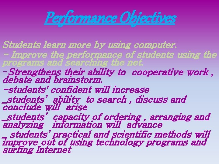 Performance Objectives Students learn more by using computer. - Improve the performance of students