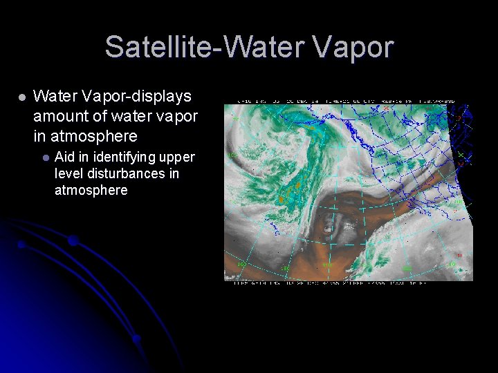 Satellite-Water Vapor l Water Vapor-displays amount of water vapor in atmosphere l Aid in