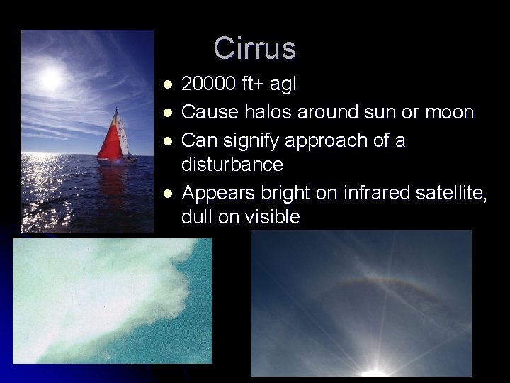 Cirrus l l 20000 ft+ agl Cause halos around sun or moon Can signify