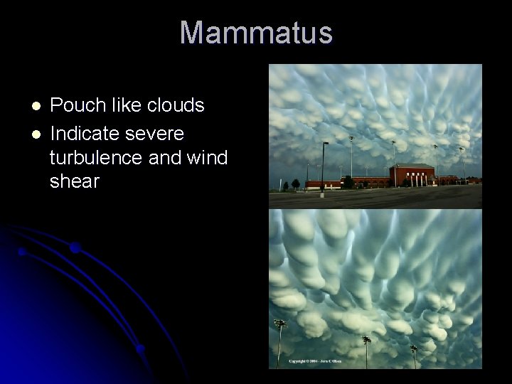 Mammatus l l Pouch like clouds Indicate severe turbulence and wind shear 