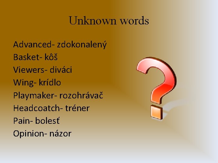 Unknown words Advanced- zdokonalený Basket- kôš Viewers- diváci Wing- krídlo Playmaker- rozohrávač Headcoatch- tréner