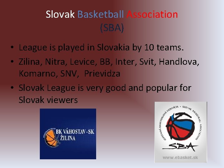 Slovak Basketball Association (SBA) • League is played in Slovakia by 10 teams. •