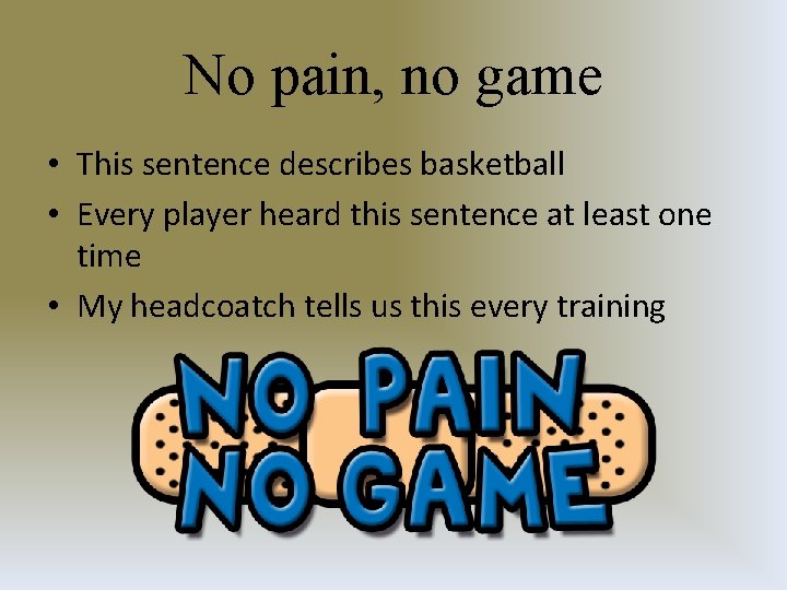 No pain, no game • This sentence describes basketball • Every player heard this