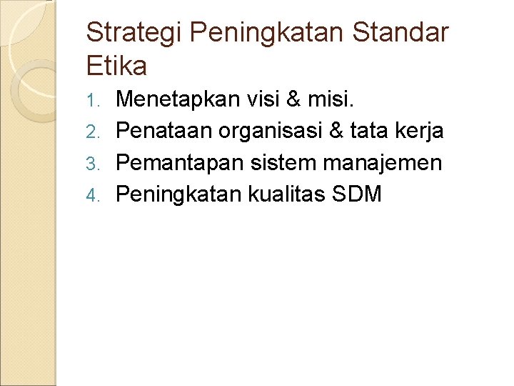 Strategi Peningkatan Standar Etika Menetapkan visi & misi. 2. Penataan organisasi & tata kerja