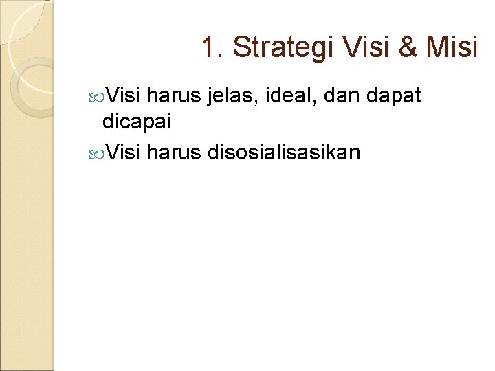 1. Strategi Visi & Misi Visi harus jelas, ideal, dan dapat dicapai Visi harus