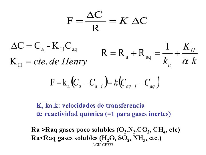 K, ka, k: velocidades de transferencia a: reactividad química (=1 para gases inertes) Ra