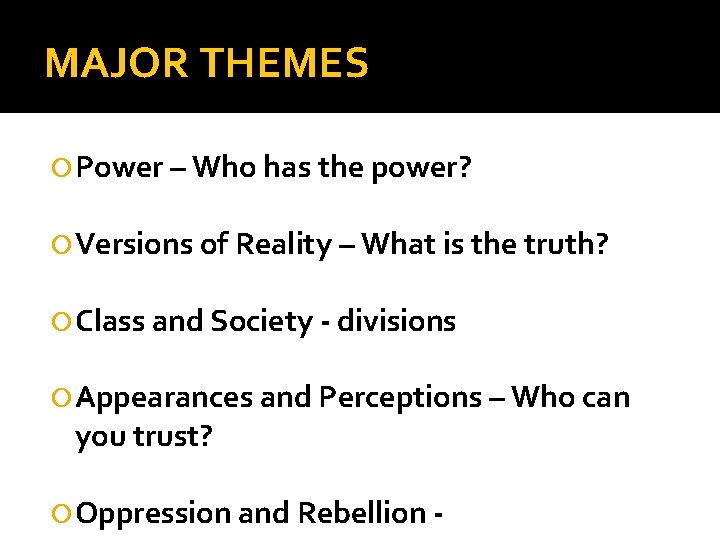 MAJOR THEMES Power – Who has the power? Versions of Reality – What is