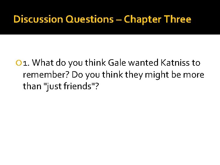 Discussion Questions – Chapter Three 1. What do you think Gale wanted Katniss to
