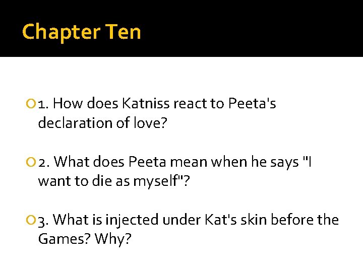 Chapter Ten 1. How does Katniss react to Peeta's declaration of love? 2. What