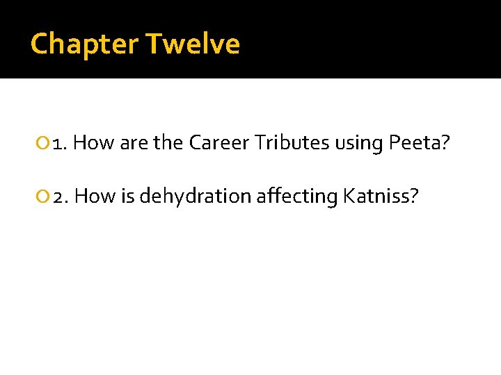 Chapter Twelve 1. How are the Career Tributes using Peeta? 2. How is dehydration