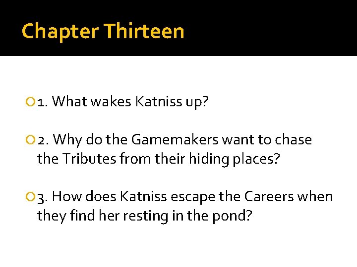 Chapter Thirteen 1. What wakes Katniss up? 2. Why do the Gamemakers want to